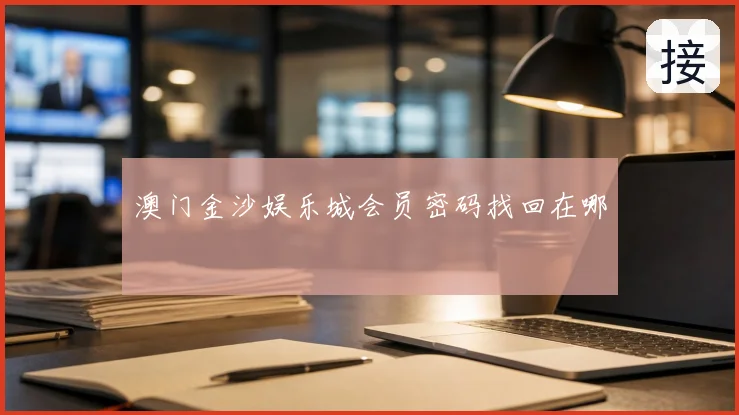 澳门金沙娱乐城会员密码找回在哪