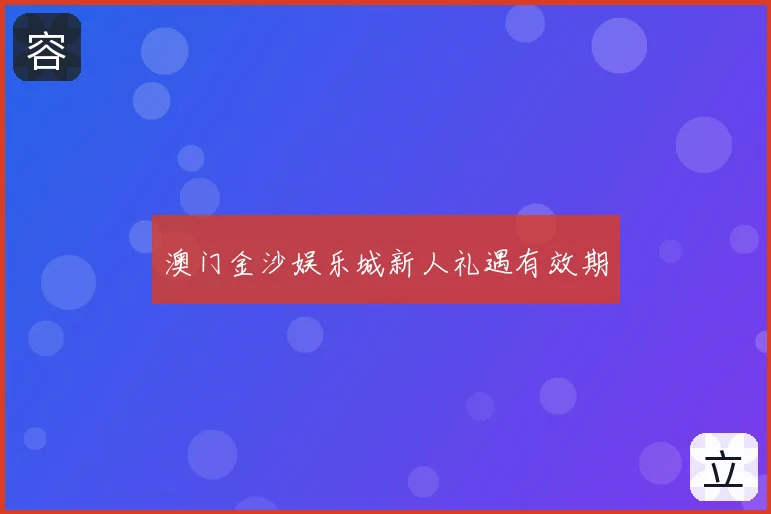 澳门金沙娱乐城新人礼遇有效期